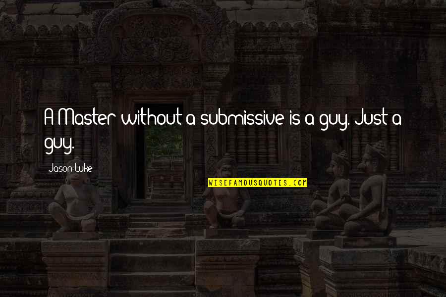 I Dont Want To Be Single Quotes By Jason Luke: A Master without a submissive is a guy.