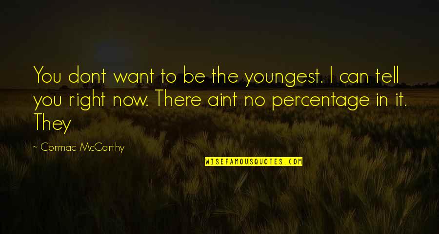 I Dont Want To Be You Quotes By Cormac McCarthy: You dont want to be the youngest. I I Dont Want To Be You Quotes By Cormac McCarthy: You dont want to be the youngest. I