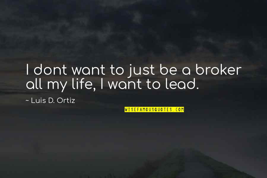 I Dont Want To Be You Quotes By Luis D. Ortiz: I dont want to just be a broker I Dont Want To Be You Quotes By Luis D. Ortiz: I dont want to just be a broker