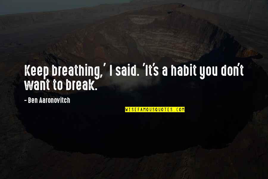 I Don't Want To Break Up With You Quotes By Ben Aaronovitch: Keep breathing,' I said. 'It's a habit you