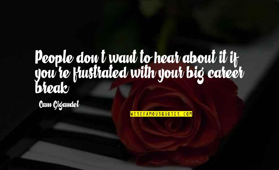 I Don't Want To Break Up With You Quotes By Cam Gigandet: People don't want to hear about it if