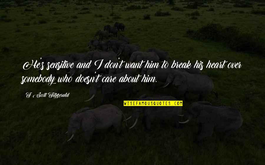 I Don't Want To Break Up With You Quotes By F Scott Fitzgerald: He's sensitive and I don't want him to