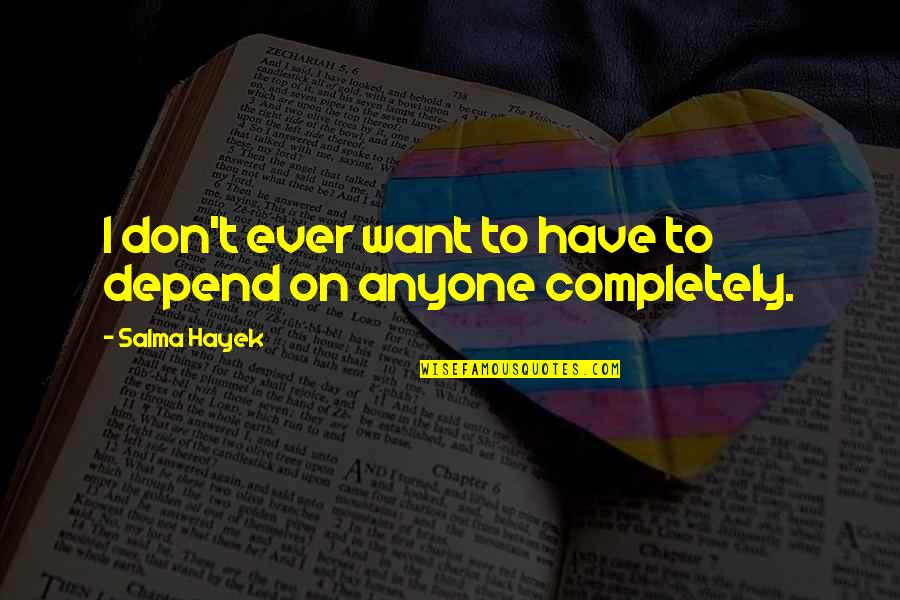 I Don't Want To Depend On Anyone Quotes By Salma Hayek: I don't ever want to have to depend