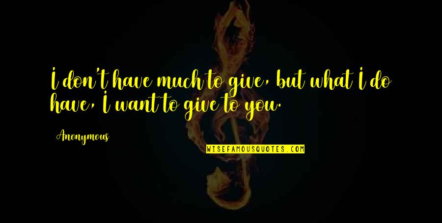 I Don't Want To Give Up Quotes By Anonymous: I don't have much to give, but what