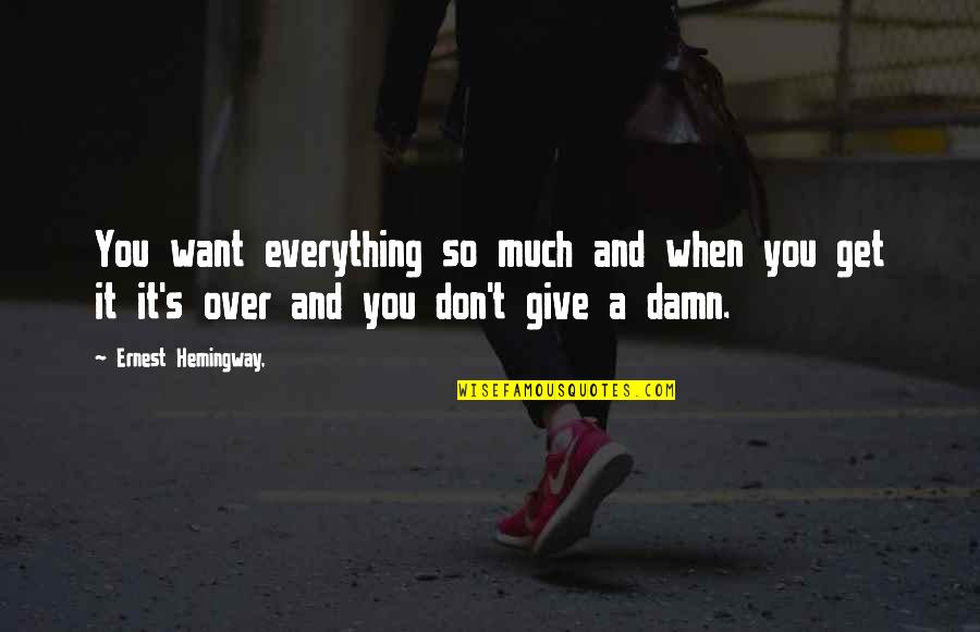 I Don't Want To Give Up Quotes By Ernest Hemingway,: You want everything so much and when you