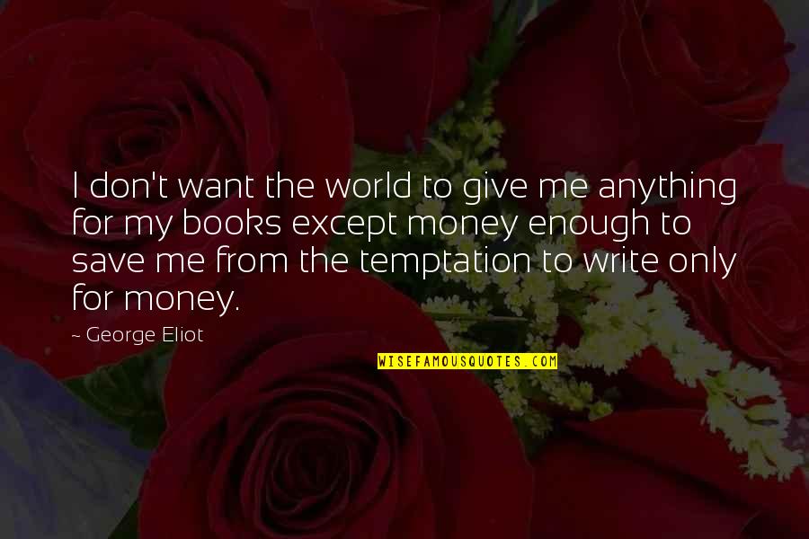 I Don't Want To Give Up Quotes By George Eliot: I don't want the world to give me