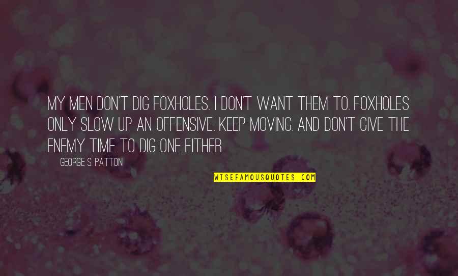 I Don't Want To Give Up Quotes By George S. Patton: My men don't dig foxholes. I don't want