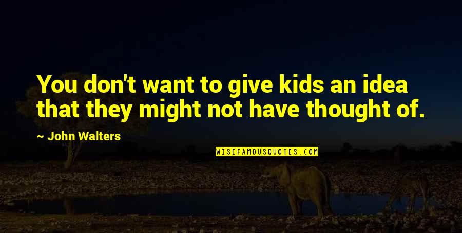 I Don't Want To Give Up Quotes By John Walters: You don't want to give kids an idea