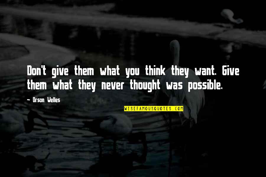 I Don't Want To Give Up Quotes By Orson Welles: Don't give them what you think they want.