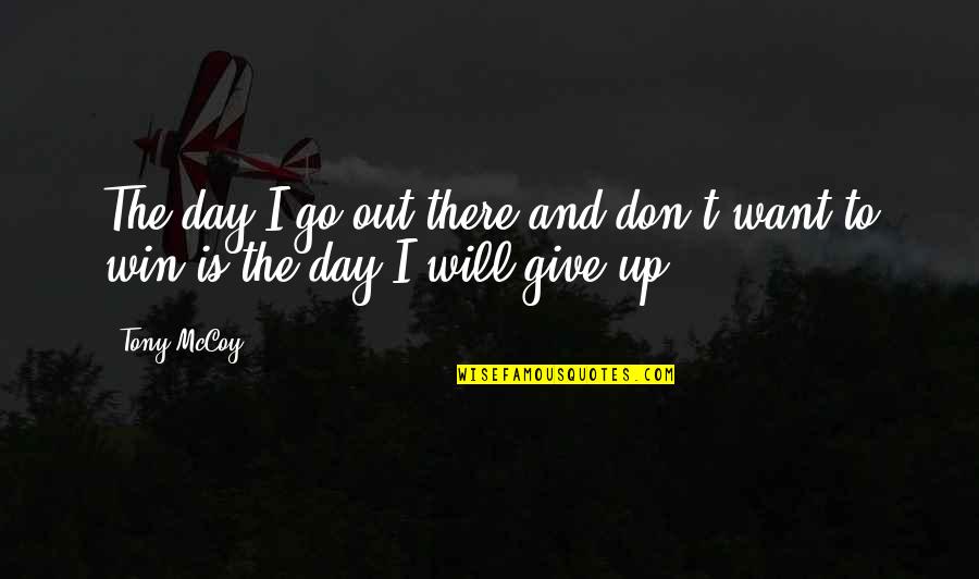 I Don't Want To Give Up Quotes By Tony McCoy: The day I go out there and don't