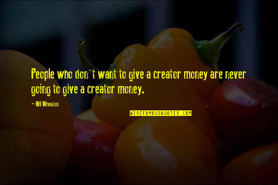 I Don't Want To Give Up Quotes By Wil Wheaton: People who don't want to give a creator