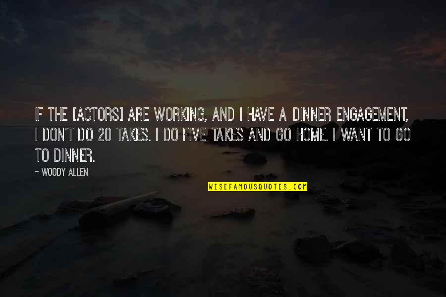 I Don't Want To Go Home Quotes By Woody Allen: If the [actors] are working, and I have