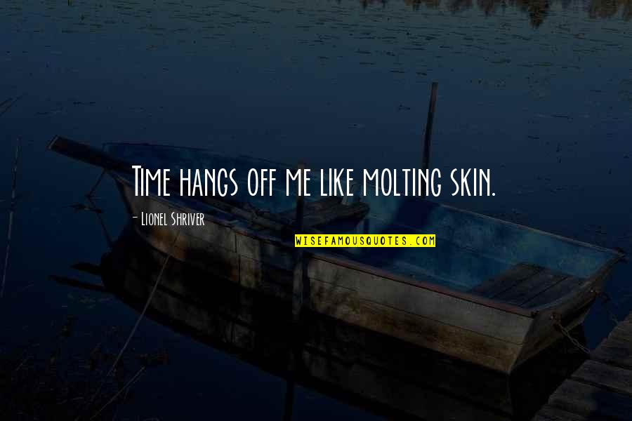 I Dont Want To Go Out Quotes By Lionel Shriver: Time hangs off me like molting skin.