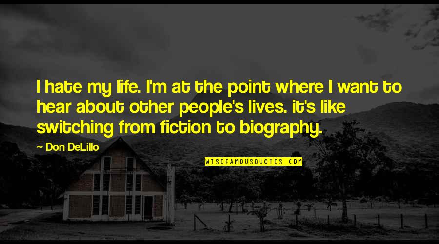 I Don't Want To Hate You Quotes By Don DeLillo: I hate my life. I'm at the point