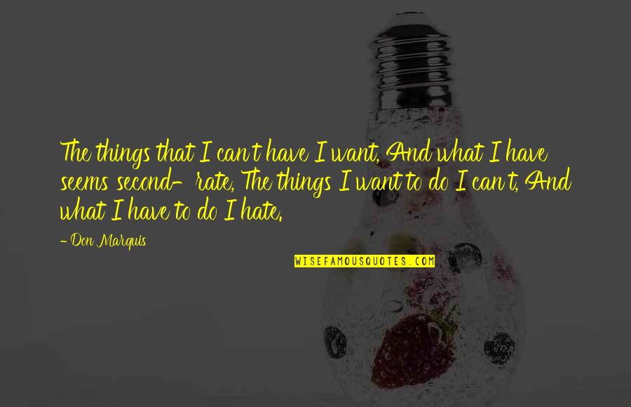 I Don't Want To Hate You Quotes By Don Marquis: The things that I can't have I want,