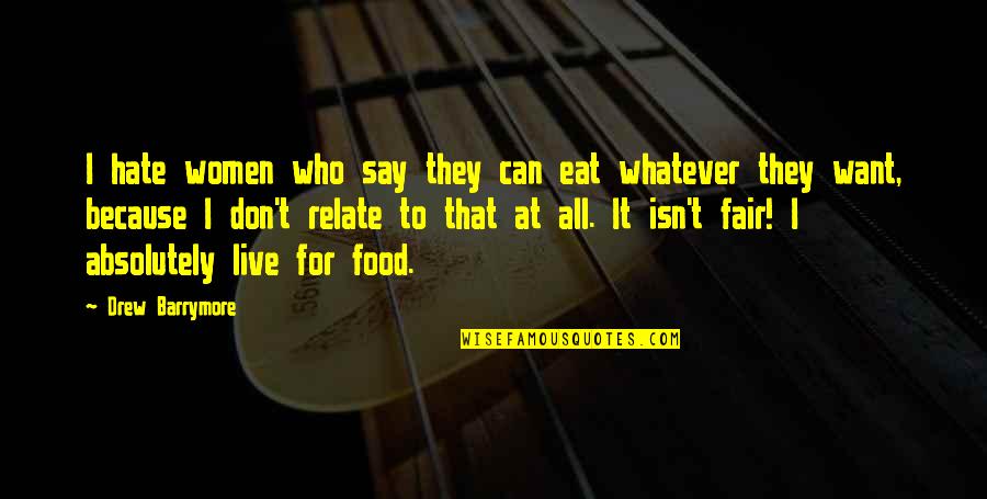 I Don't Want To Hate You Quotes By Drew Barrymore: I hate women who say they can eat