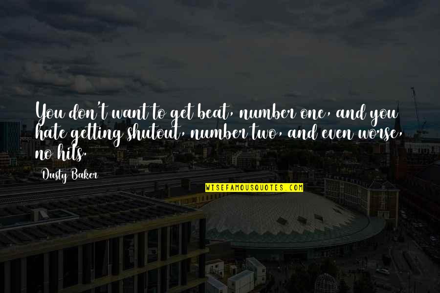 I Don't Want To Hate You Quotes By Dusty Baker: You don't want to get beat, number one,