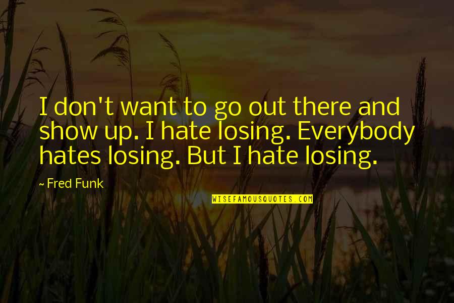 I Don't Want To Hate You Quotes By Fred Funk: I don't want to go out there and