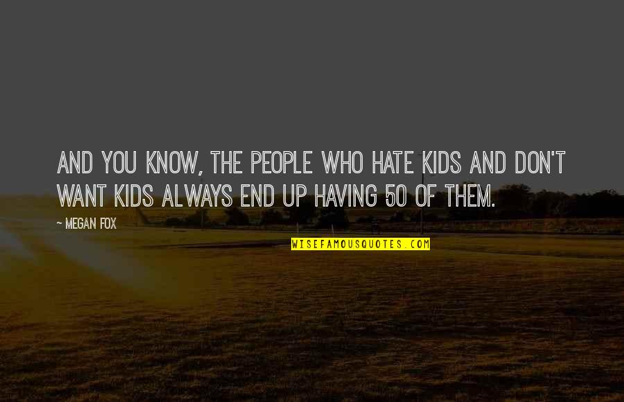 I Don't Want To Hate You Quotes By Megan Fox: And you know, the people who hate kids