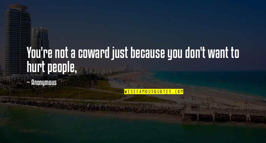 I Don't Want To Hurt You Quotes By Anonymous: You're not a coward just because you don't