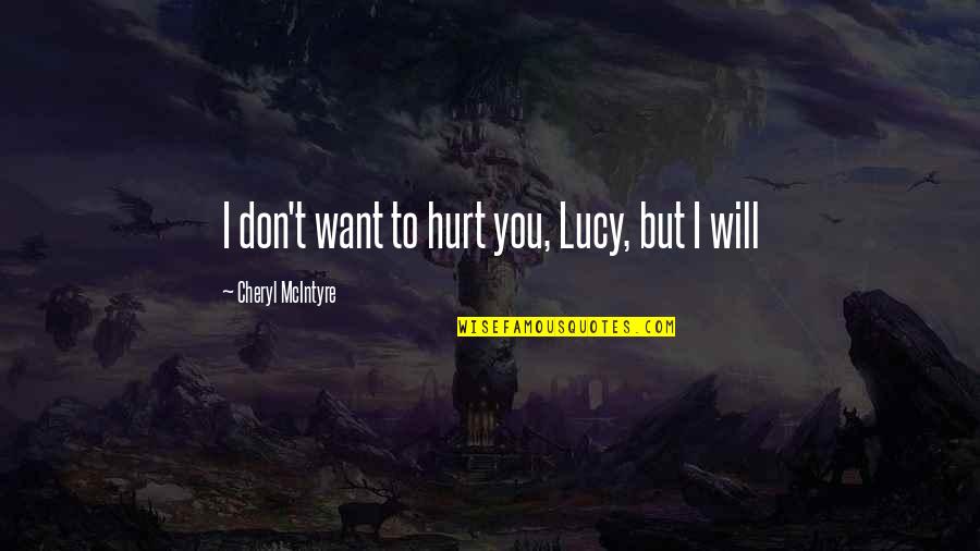 I Don't Want To Hurt You Quotes By Cheryl McIntyre: I don't want to hurt you, Lucy, but