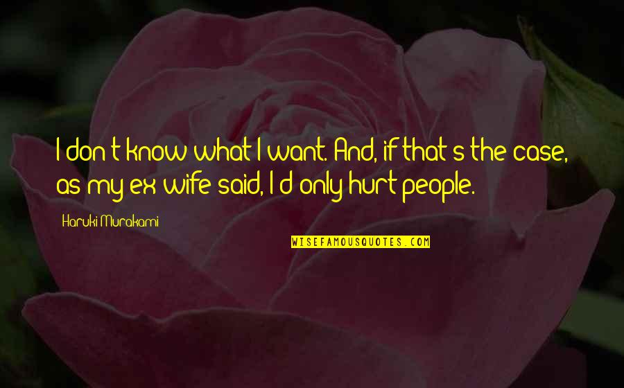 I Don't Want To Hurt You Quotes By Haruki Murakami: I don't know what I want. And, if
