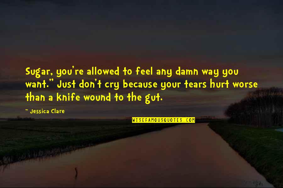 I Don't Want To Hurt You Quotes By Jessica Clare: Sugar, you're allowed to feel any damn way