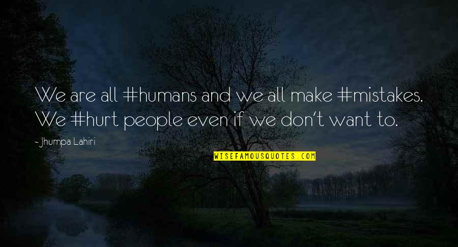 I Don't Want To Hurt You Quotes By Jhumpa Lahiri: We are all #humans and we all make