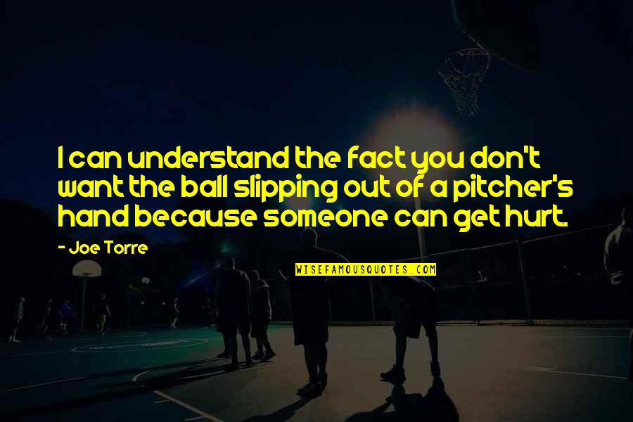 I Don't Want To Hurt You Quotes By Joe Torre: I can understand the fact you don't want