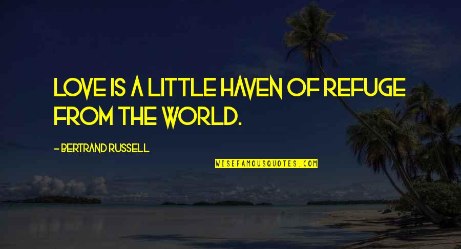 I Don't Want To Hurt You Tumblr Quotes By Bertrand Russell: Love is a little haven of refuge from I Don't Want To Hurt You Tumblr Quotes By Bertrand Russell: Love is a little haven of refuge from