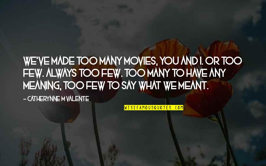 I Don't Want To Hurt You Tumblr Quotes By Catherynne M Valente: We've made too many movies, you and I.