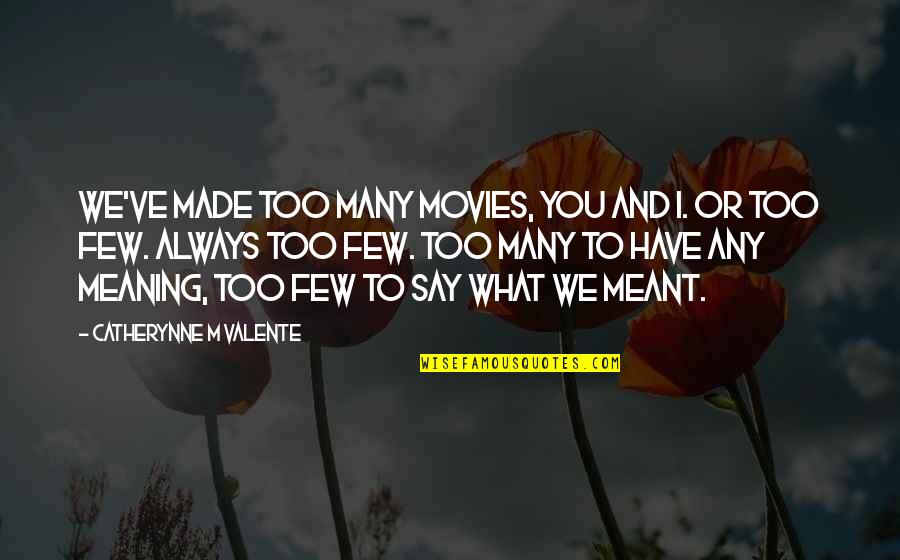 I Don't Want To Hurt You Tumblr Quotes By Catherynne M Valente: We've made too many movies, you and I. I Don't Want To Hurt You Tumblr Quotes By Catherynne M Valente: We've made too many movies, you and I.