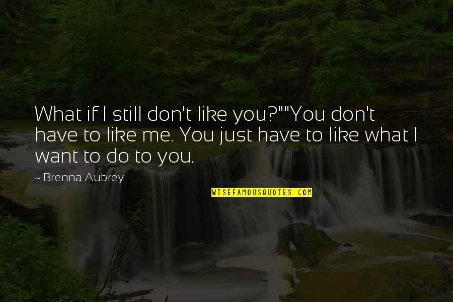 I Don't Want To Like You Quotes By Brenna Aubrey: What if I still don't like you?""You don't