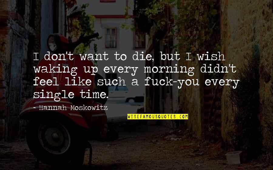 I Don't Want To Like You Quotes By Hannah Moskowitz: I don't want to die, but I wish
