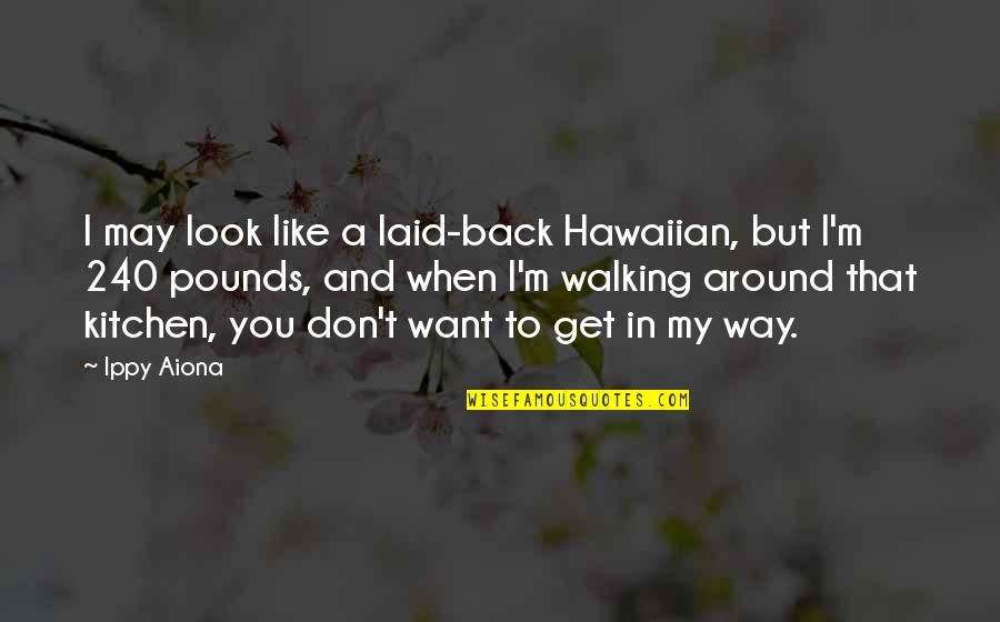 I Don't Want To Like You Quotes By Ippy Aiona: I may look like a laid-back Hawaiian, but