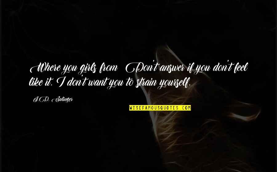 I Don't Want To Like You Quotes By J.D. Salinger: Where you girls from? Don't answer if you