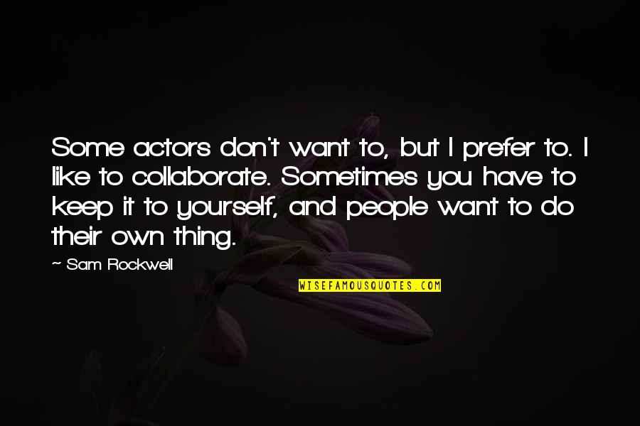 I Don't Want To Like You Quotes By Sam Rockwell: Some actors don't want to, but I prefer