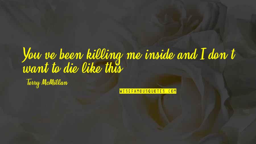 I Don't Want To Like You Quotes By Terry McMillan: You've been killing me inside and I don't