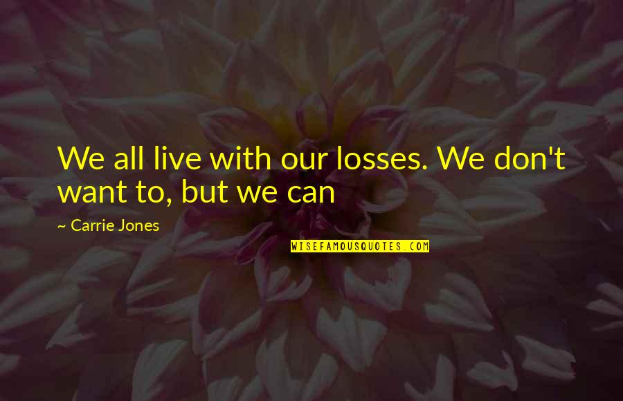 I Don't Want To Live More Quotes By Carrie Jones: We all live with our losses. We don't