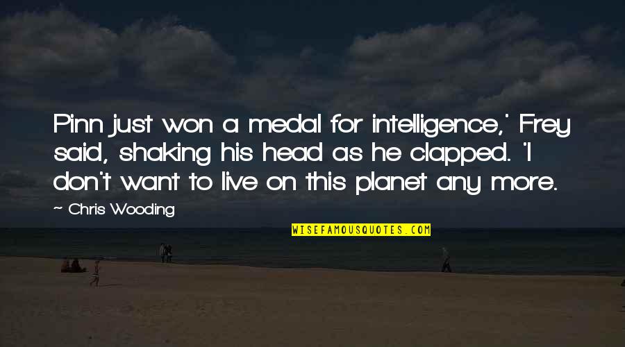 I Don't Want To Live More Quotes By Chris Wooding: Pinn just won a medal for intelligence,' Frey I Don't Want To Live More Quotes By Chris Wooding: Pinn just won a medal for intelligence,' Frey