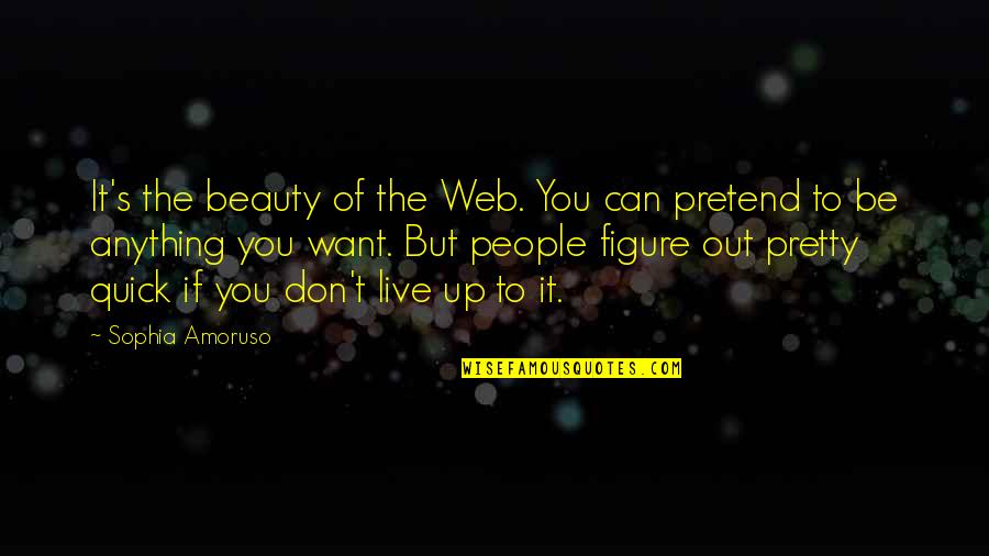 I Don't Want To Live More Quotes By Sophia Amoruso: It's the beauty of the Web. You can