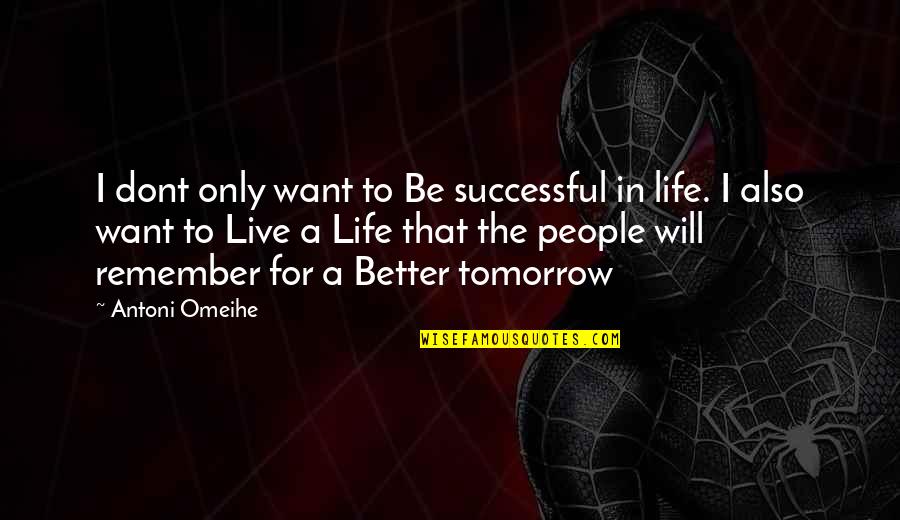 I Dont Want To Live This Life Quotes By Antoni Omeihe: I dont only want to Be successful in