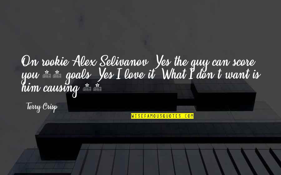 I Don't Want To Love Him Quotes By Terry Crisp: On rookie Alex Selivanov, Yes the guy can I Don't Want To Love Him Quotes By Terry Crisp: On rookie Alex Selivanov, Yes the guy can