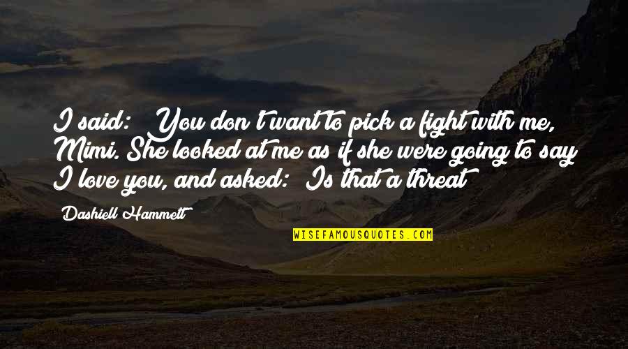 I Don't Want To Love You Quotes By Dashiell Hammett: I said: "You don't want to pick a