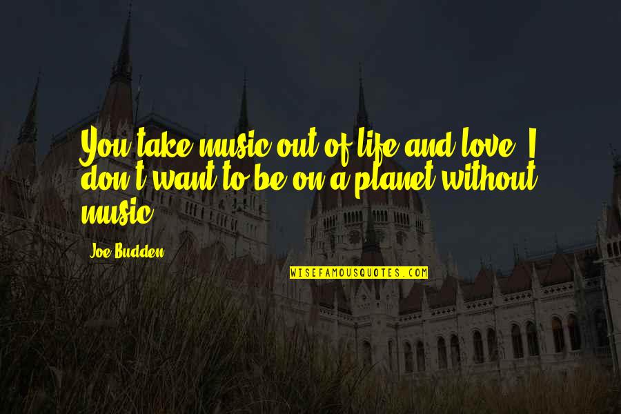 I Don't Want To Love You Quotes By Joe Budden: You take music out of life and love.