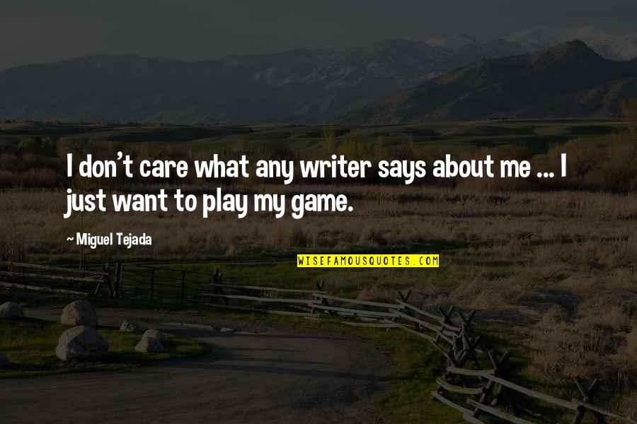 I Don't Want To Play Games Quotes By Miguel Tejada: I don't care what any writer says about