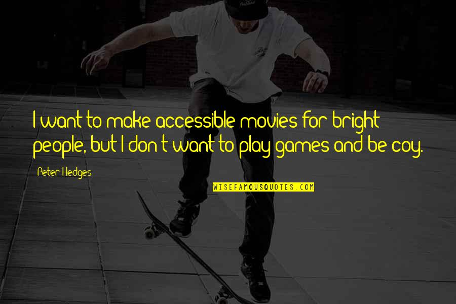 I Don't Want To Play Games Quotes By Peter Hedges: I want to make accessible movies for bright