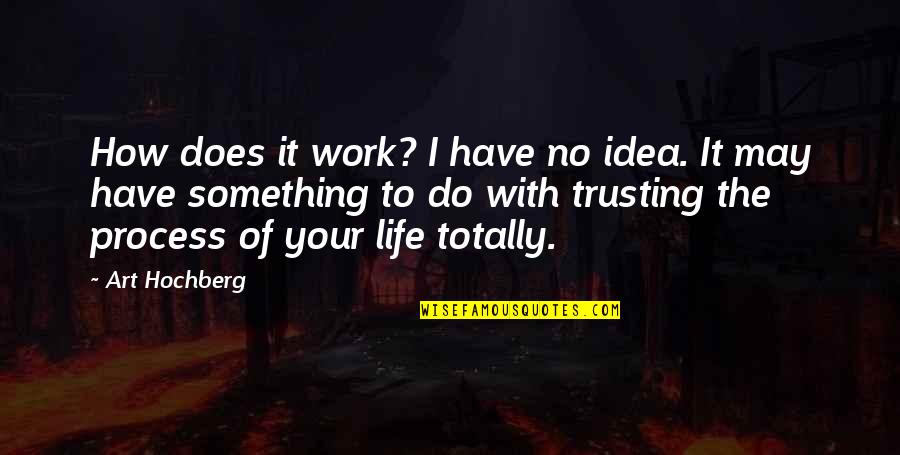 I Don't Want To Rush Things Quotes By Art Hochberg: How does it work? I have no idea.