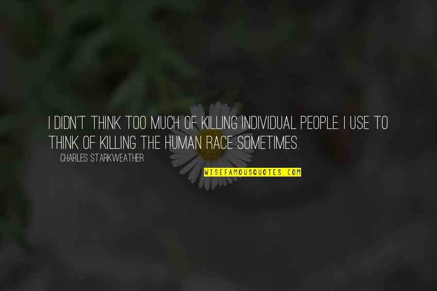 I Don't Want To Rush Things Quotes By Charles Starkweather: I didn't think too much of killing individual