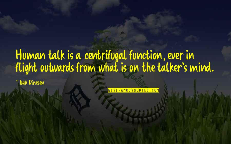 I Dont Want To Share You Quotes By Isak Dinesen: Human talk is a centrifugal function, ever in I Dont Want To Share You Quotes By Isak Dinesen: Human talk is a centrifugal function, ever in